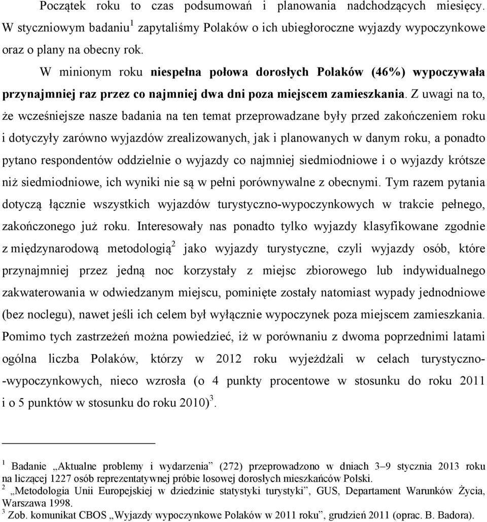 Z uwagi na to, że wcześniejsze nasze badania na ten temat przeprowadzane były przed zakończeniem roku i dotyczyły zarówno wyjazdów zrealizowanych, jak i planowanych w danym roku, a ponadto pytano