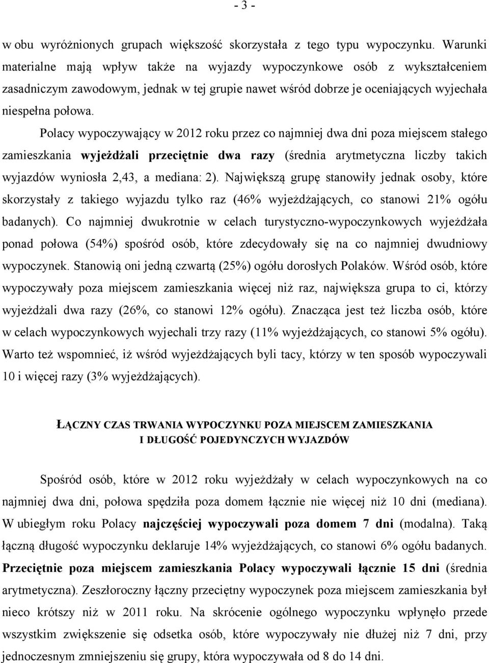 Polacy wypoczywający w 2012 roku przez co najmniej dwa dni poza miejscem stałego zamieszkania wyjeżdżali przeciętnie dwa razy (średnia arytmetyczna liczby takich wyjazdów wyniosła 2,43, a mediana: 2).