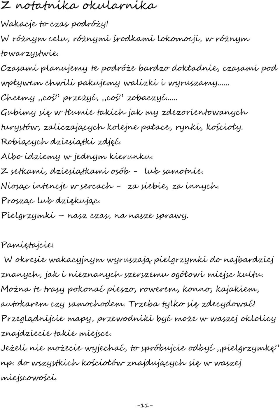 .. Gubimy się w tłumie takich jak my zdezorientowanych turystów, zaliczających kolejne pałace, rynki, kościoły. Robiących dziesiątki zdjęć. Albo idziemy w jednym kierunku.