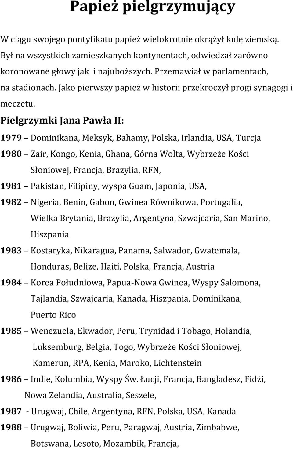 Pielgrzymki Jana Pawła II: 1979 Dominikana, Meksyk, Bahamy, Polska, Irlandia, USA, Turcja 1980 Zair, Kongo, Kenia, Ghana, Górna Wolta, Wybrzeże Kości Słoniowej, Francja, Brazylia, RFN, 1981 Pakistan,