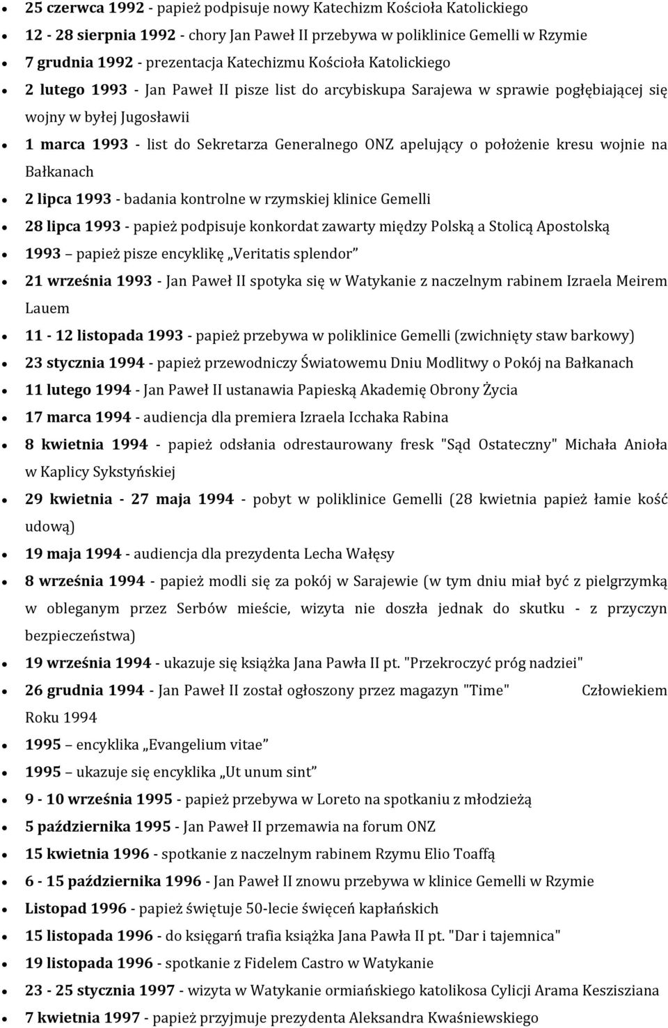 o położenie kresu wojnie na Bałkanach 2 lipca 1993 - badania kontrolne w rzymskiej klinice Gemelli 28 lipca 1993 - papież podpisuje konkordat zawarty między Polską a Stolicą Apostolską 1993 papież