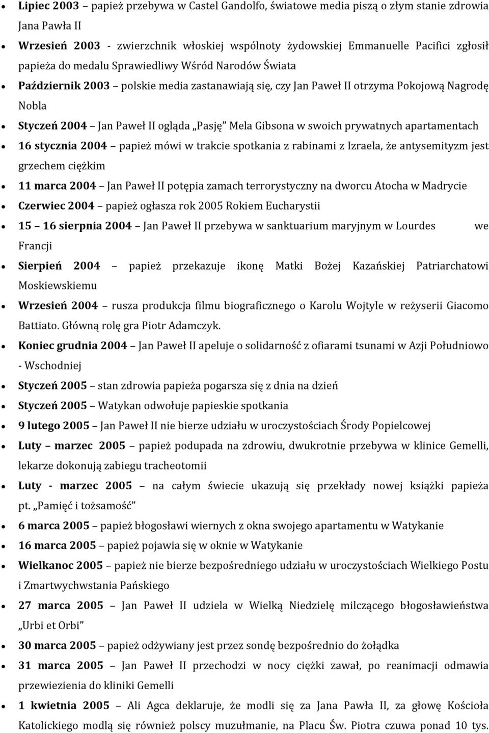 swoich prywatnych apartamentach 16 stycznia 2004 papież mówi w trakcie spotkania z rabinami z Izraela, że antysemityzm jest grzechem ciężkim 11 marca 2004 Jan Paweł II potępia zamach terrorystyczny