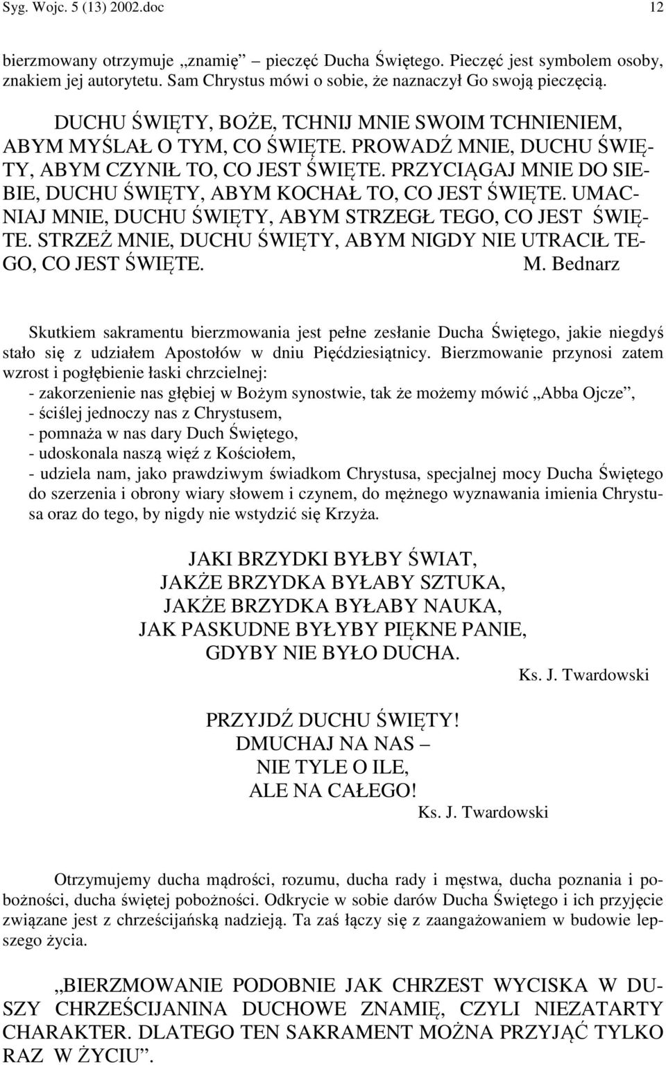 PRZYCIĄGAJ MNIE DO SIE- BIE, DUCHU ŚWIĘTY, ABYM KOCHAŁ TO, CO JEST ŚWIĘTE. UMAC- NIAJ MNIE, DUCHU ŚWIĘTY, ABYM STRZEGŁ TEGO, CO JEST ŚWIĘ- TE.