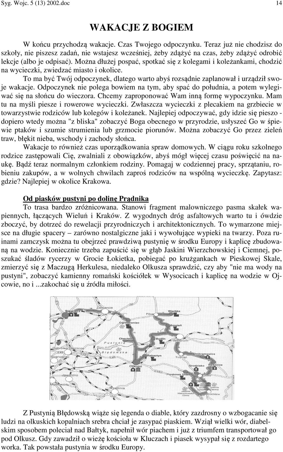 Można dłużej pospać, spotkać się z kolegami i koleżankami, chodzić na wycieczki, zwiedzać miasto i okolice. To ma być Twój odpoczynek, dlatego warto abyś rozsądnie zaplanował i urządził swoje wakacje.