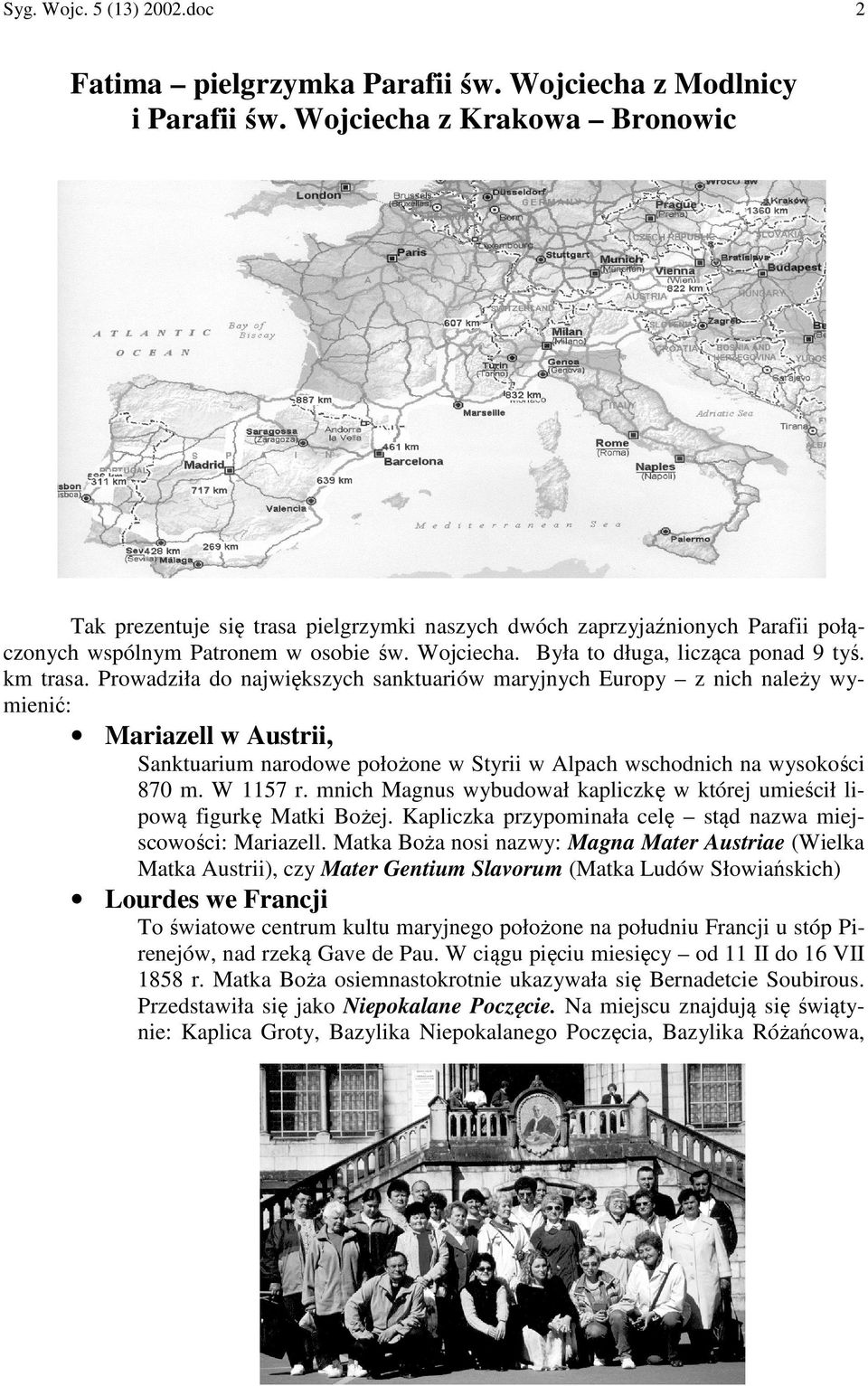 km trasa. Prowadziła do największych sanktuariów maryjnych Europy z nich należy wymienić: Mariazell w Austrii, Sanktuarium narodowe położone w Styrii w Alpach wschodnich na wysokości 870 m. W 1157 r.