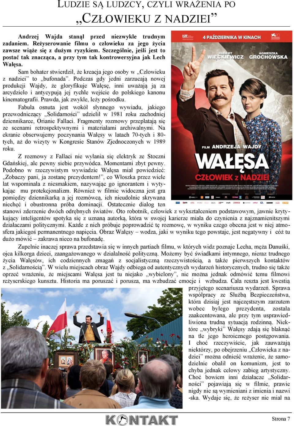 Podczas gdy jedni zarzucają nowej produkcji Wajdy, że gloryfikuje Wałęsę, inni uważają ją za arcydzieło i antycypują jej rychłe wejście do polskiego kanonu kinematografii.