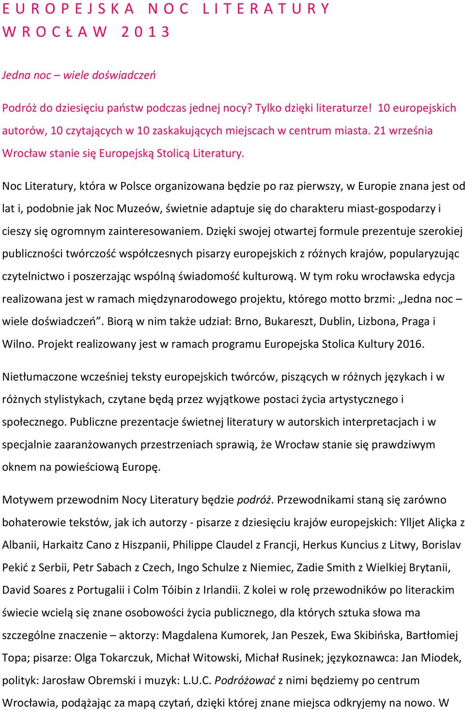 Noc Literatury, która w Polsce organizowana będzie po raz pierwszy, w Europie znana jest od lat i, podobnie jak Noc Muzeów, świetnie adaptuje się do charakteru miast-gospodarzy i cieszy się ogromnym