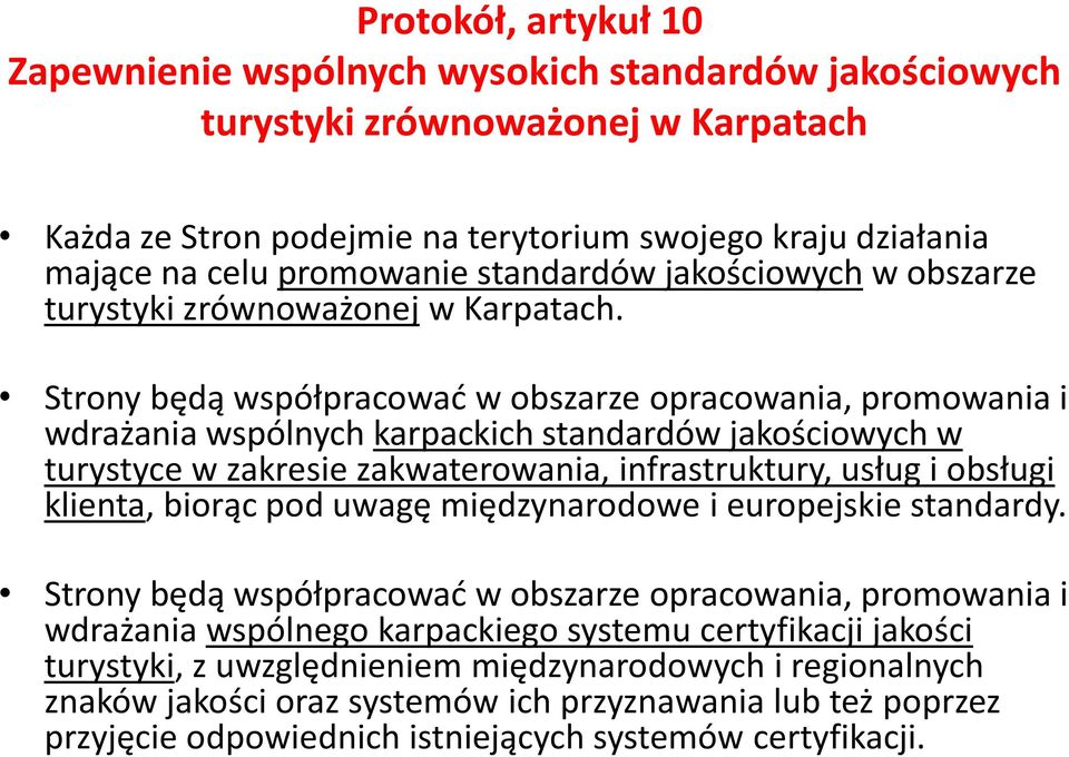 Strony będą współpracować w obszarze opracowania, promowania i wdrażania wspólnych karpackich standardów jakościowych w turystyce w zakresie zakwaterowania, infrastruktury, usług i obsługi klienta,