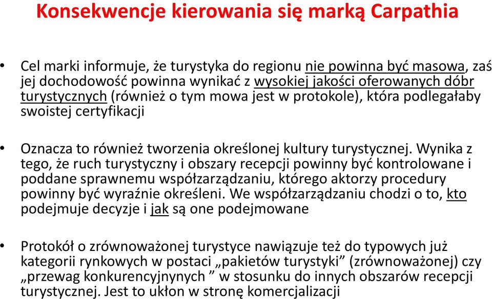 Wynika z tego, że ruch turystyczny i obszary recepcji powinny być kontrolowane i poddane sprawnemu współzarządzaniu, którego aktorzy procedury powinny być wyraźnie określeni.