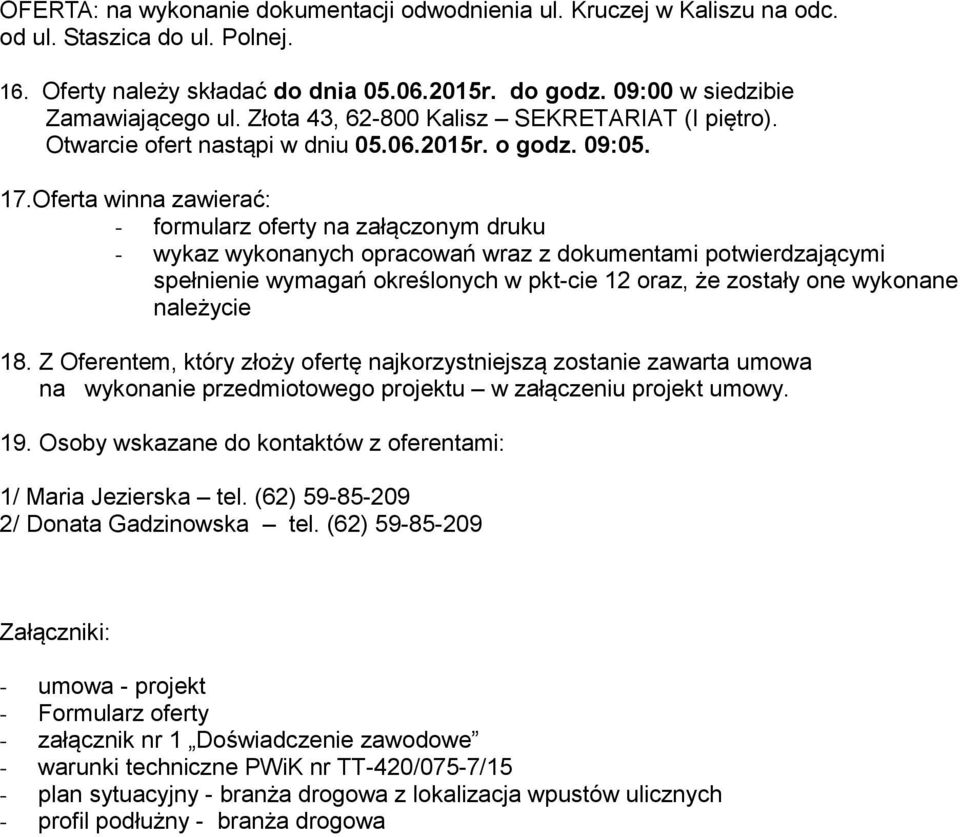 Oferta winna zawierać: - formularz oferty na załączonym druku - wykaz wykonanych opracowań wraz z dokumentami potwierdzającymi spełnienie wymagań określonych w pkt-cie 12 oraz, że zostały one