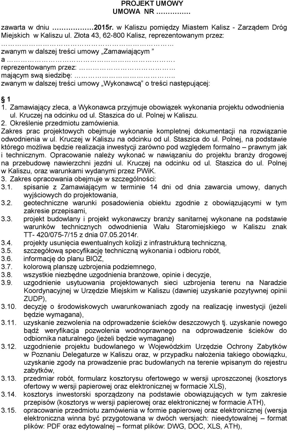 . zwanym w dalszej treści umowy Wykonawcą o treści następującej: 1 1. Zamawiający zleca, a Wykonawca przyjmuje obowiązek wykonania projektu odwodnienia ul. Kruczej na odcinku od ul. Staszica do ul.