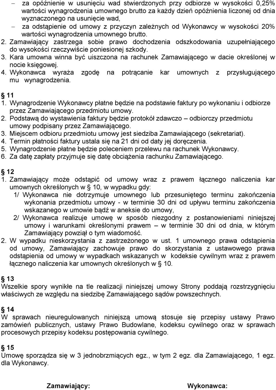 3. Kara umowna winna być uiszczona na rachunek Zamawiającego w dacie określonej w nocie księgowej. 4. Wykonawca wyraża zgodę na potrącanie kar umownych z przysługującego mu wynagrodzenia. 11 1.