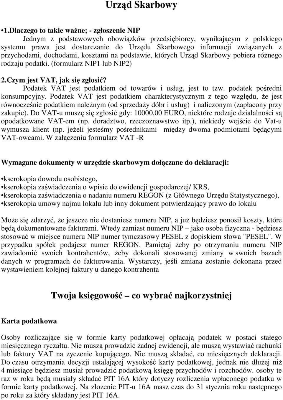 przychodami, dochodami, kosztami na podstawie, których Urząd Skarbowy pobiera róŝnego rodzaju podatki. (formularz NIP1 lub NIP2) 2.Czym jest VAT, jak się zgłosić?