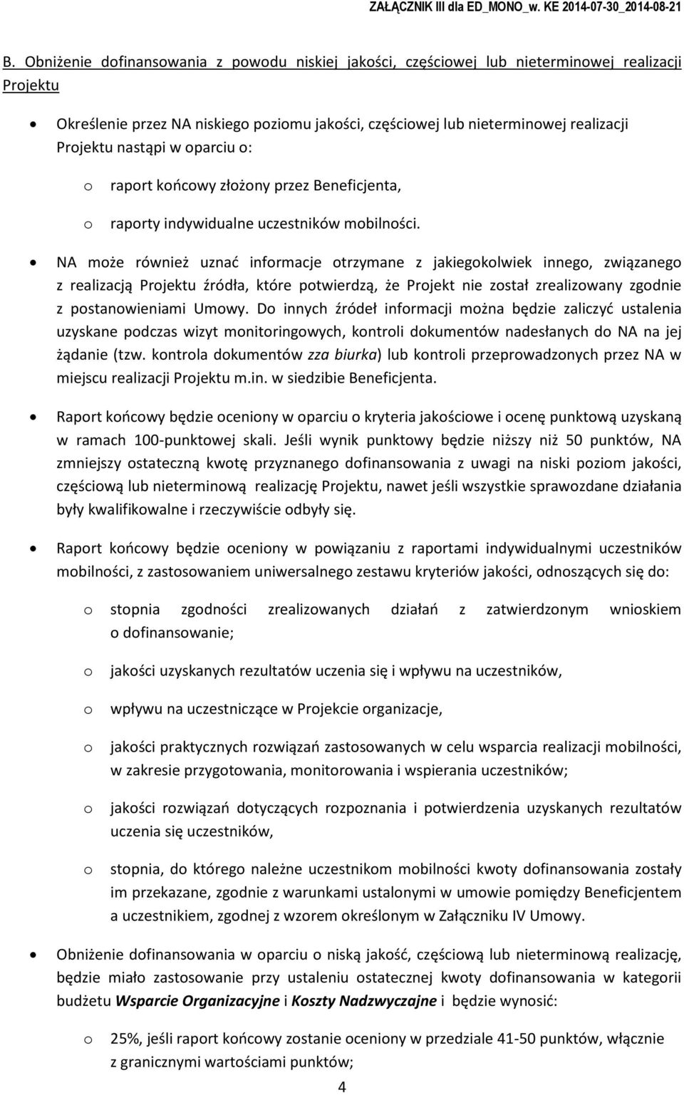 NA mże również uznać infrmacje trzymane z jakiegklwiek inneg, związaneg z realizacją Prjektu źródła, które ptwierdzą, że Prjekt nie zstał zrealizwany zgdnie z pstanwieniami Umwy.