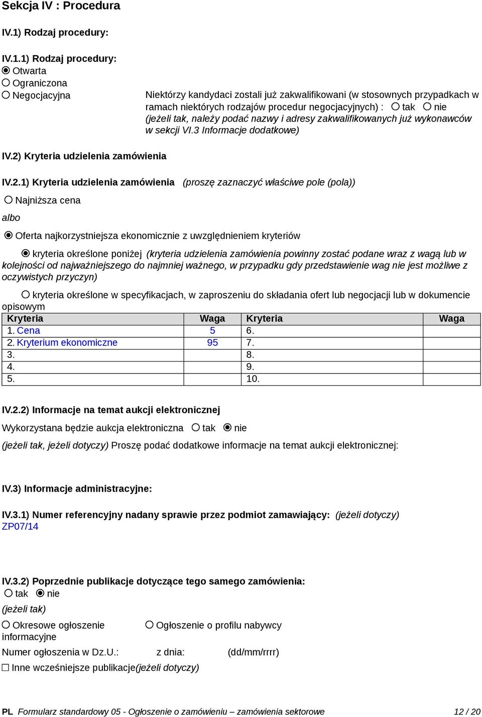 1) Rodzaj procedury: Otwarta Ograniczona Negocjacyjna Niektórzy kandydaci zostali już zakwalifikowani (w stosownych przypadkach w ramach niektórych rodzajów procedur negocjacyjnych) : tak nie (jeżeli