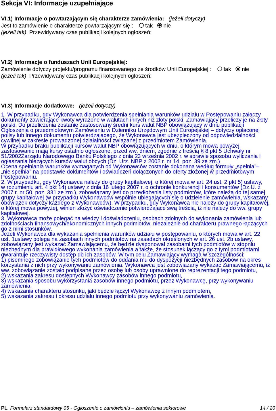 VI.2) Informacje o funduszach Unii Europejskiej: Zamówienie dotyczy projektu/programu finansowanego ze środków Unii Europejskiej : tak nie (jeżeli tak) Przewidywany czas publikacji kolejnych