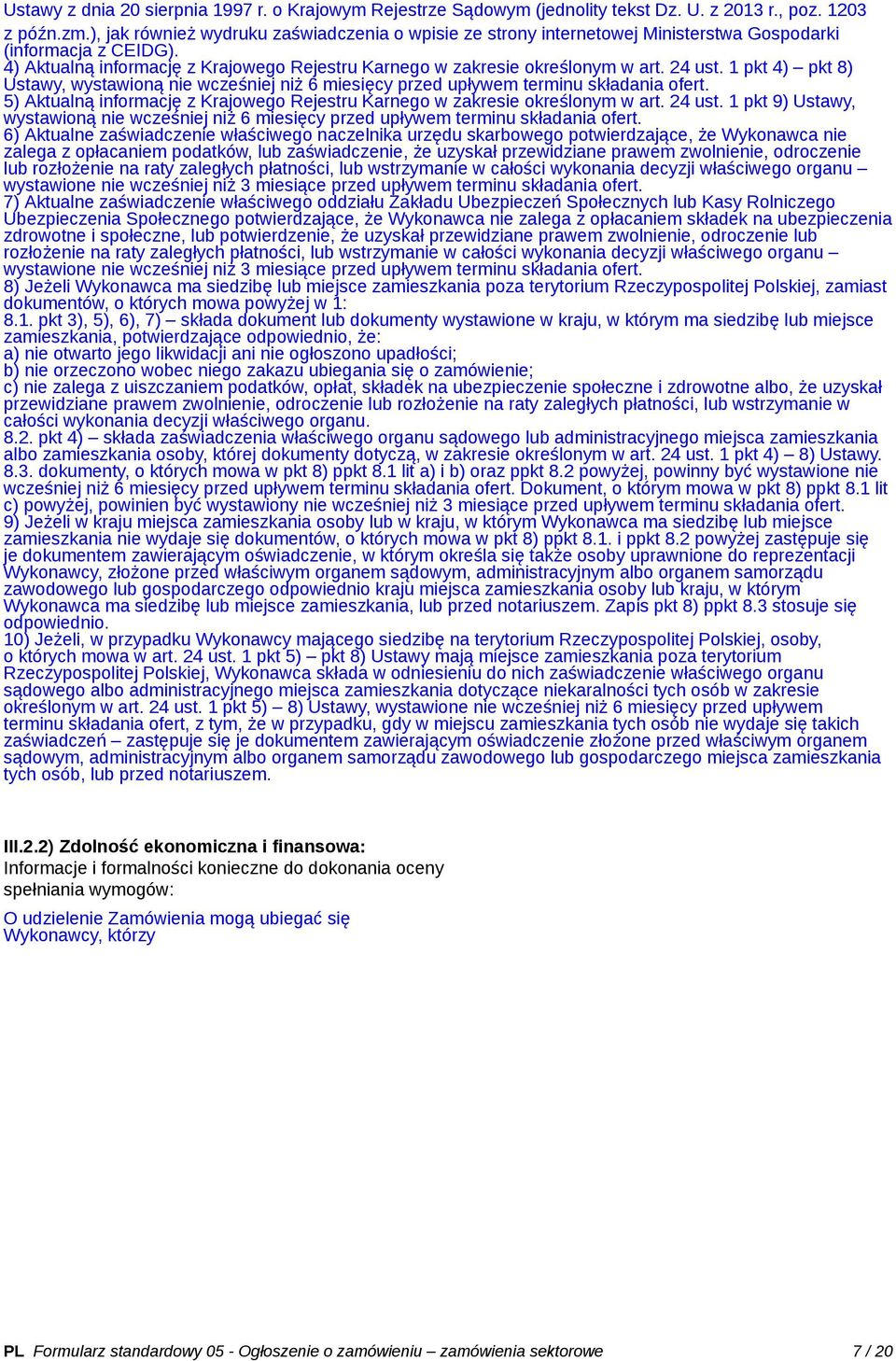 24 ust. 1 pkt 4) pkt 8) Ustawy, wystawioną nie wcześniej niż 6 miesięcy przed upływem terminu składania ofert. 5) Aktualną informację z Krajowego Rejestru Karnego w zakresie określonym w art. 24 ust.