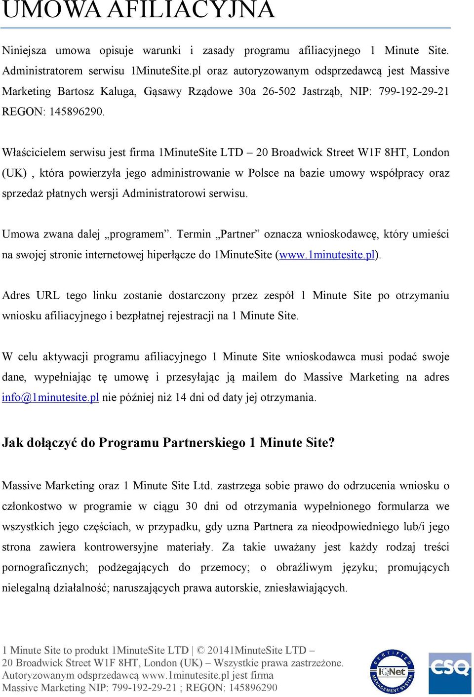 Właścicielem serwisu jest firma 1MinuteSite LTD 20 Broadwick Street W1F 8HT, London (UK), która powierzyła jego administrowanie w Polsce na bazie umowy współpracy oraz sprzedaż płatnych wersji