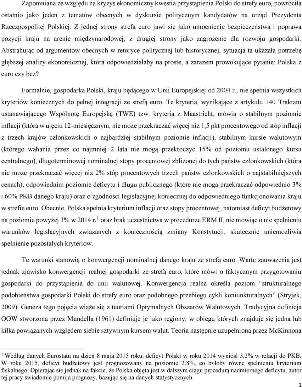 Z jednej strony strefa euro jawi się jako umocnienie bezpieczeństwa i poprawa pozycji kraju na arenie międzynarodowej, z drugiej strony jako zagrożenie dla rozwoju gospodarki.