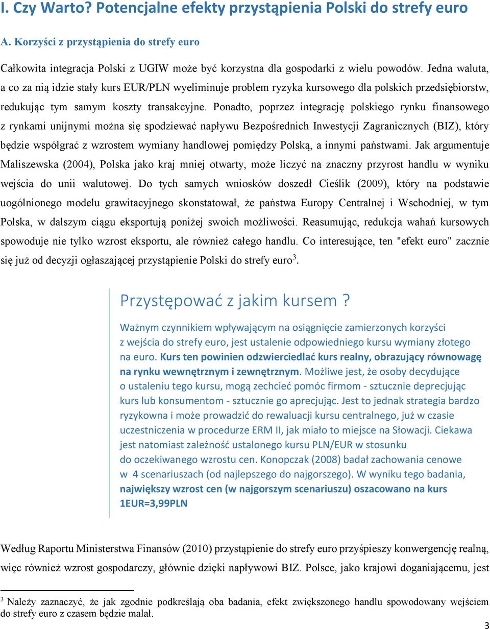 Ponadto, poprzez integrację polskiego rynku finansowego z rynkami unijnymi można się spodziewać napływu Bezpośrednich Inwestycji Zagranicznych (BIZ), który będzie współgrać z wzrostem wymiany