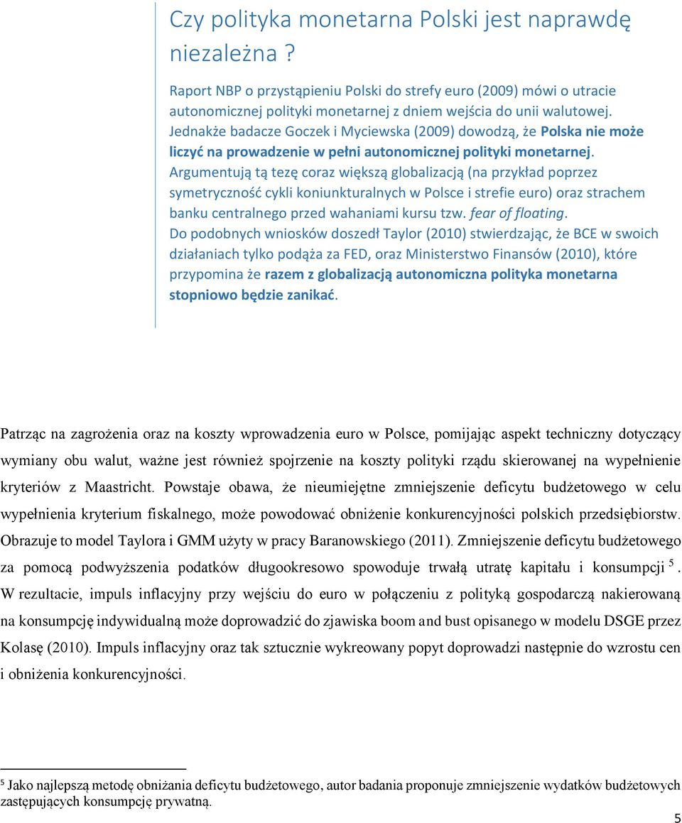 Argumentują tą tezę coraz większą globalizacją (na przykład poprzez symetryczność cykli koniunkturalnych w Polsce i strefie euro) oraz strachem banku centralnego przed wahaniami kursu tzw.