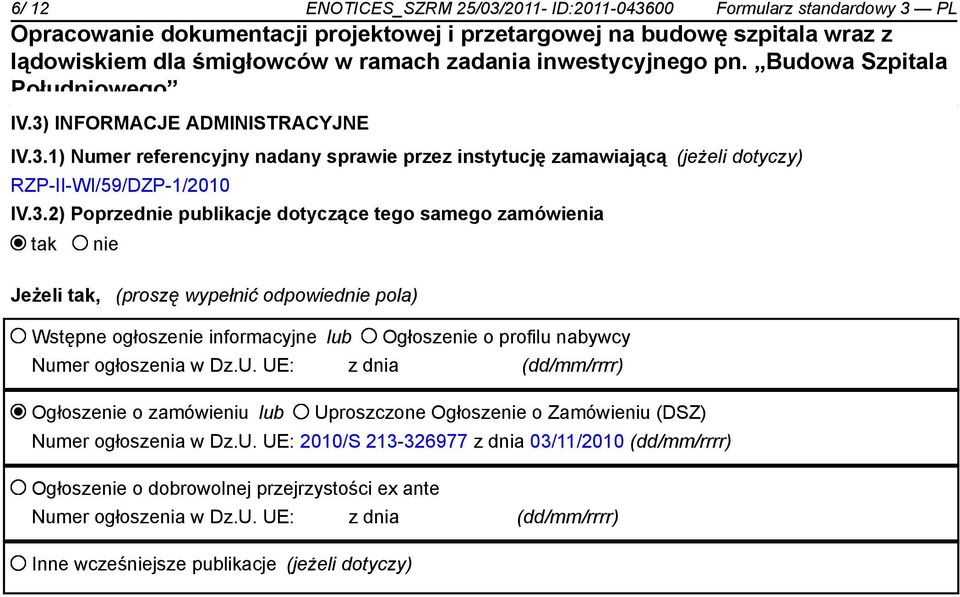 ogłoszenia w Dz.U. UE: z dnia (dd/mm/rrrr) Ogłoszenie o zamówieniu lub Uproszczone Ogłoszenie o Zamówieniu (DSZ) Numer ogłoszenia w Dz.U. UE: 2010/S 213-326977 z dnia 03/11/2010 (dd/mm/rrrr) Ogłoszenie o dobrowolnej przejrzystości ex ante Numer ogłoszenia w Dz.