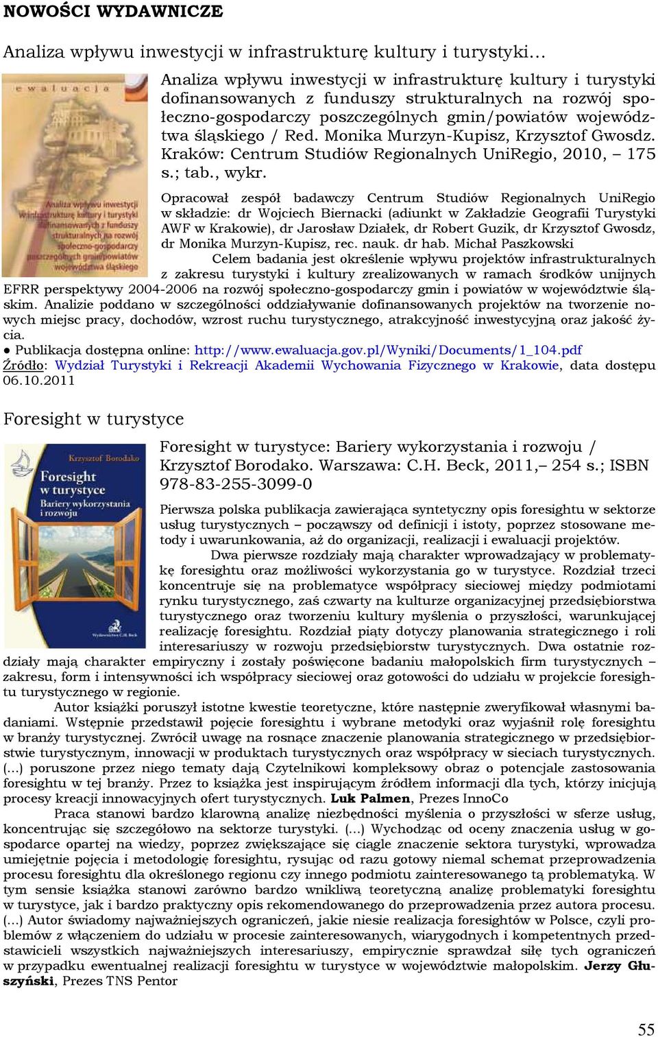 Opracował zespół badawczy Centrum Studiów Regionalnych UniRegio w składzie: dr Wojciech Biernacki (adiunkt w Zakładzie Geografii Turystyki AWF w Krakowie), dr Jarosław Działek, dr Robert Guzik, dr