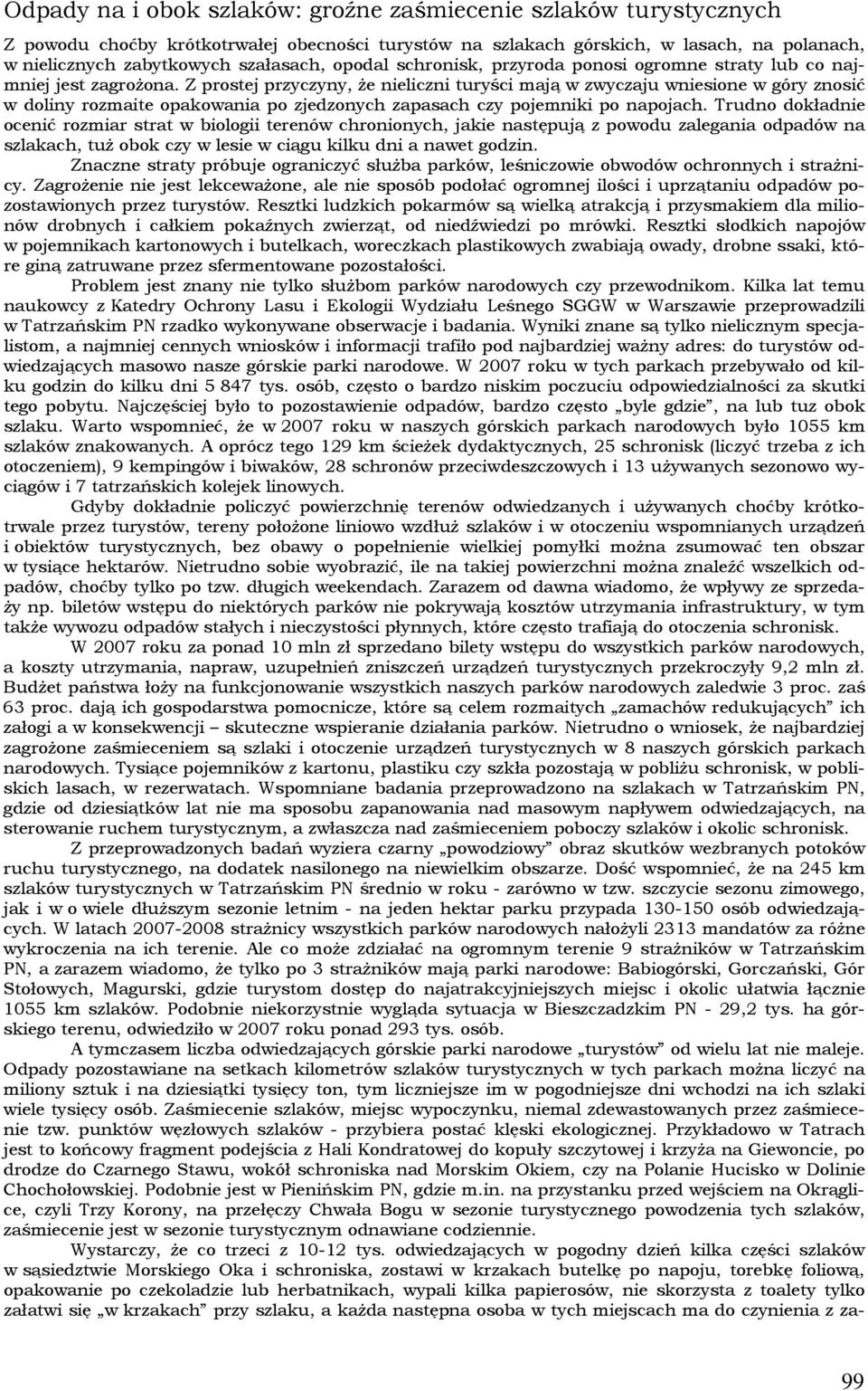 Z prostej przyczyny, że nieliczni turyści mają w zwyczaju wniesione w góry znosić w doliny rozmaite opakowania po zjedzonych zapasach czy pojemniki po napojach.