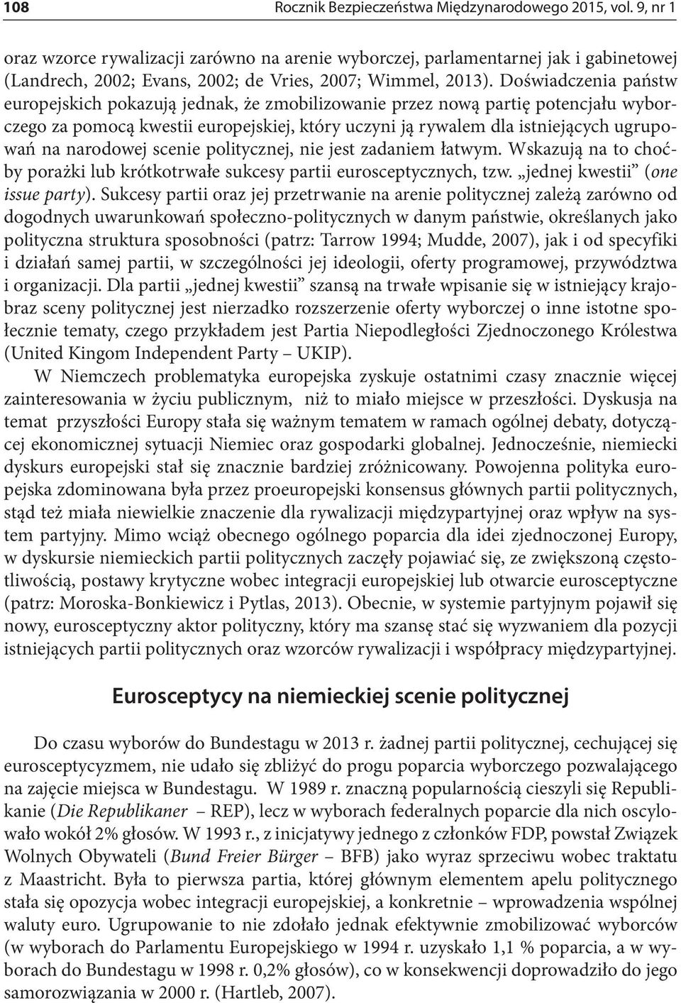 Doświadczenia państw europejskich pokazują jednak, że zmobilizowanie przez nową partię potencjału wyborczego za pomocą kwestii europejskiej, który uczyni ją rywalem dla istniejących ugrupowań na