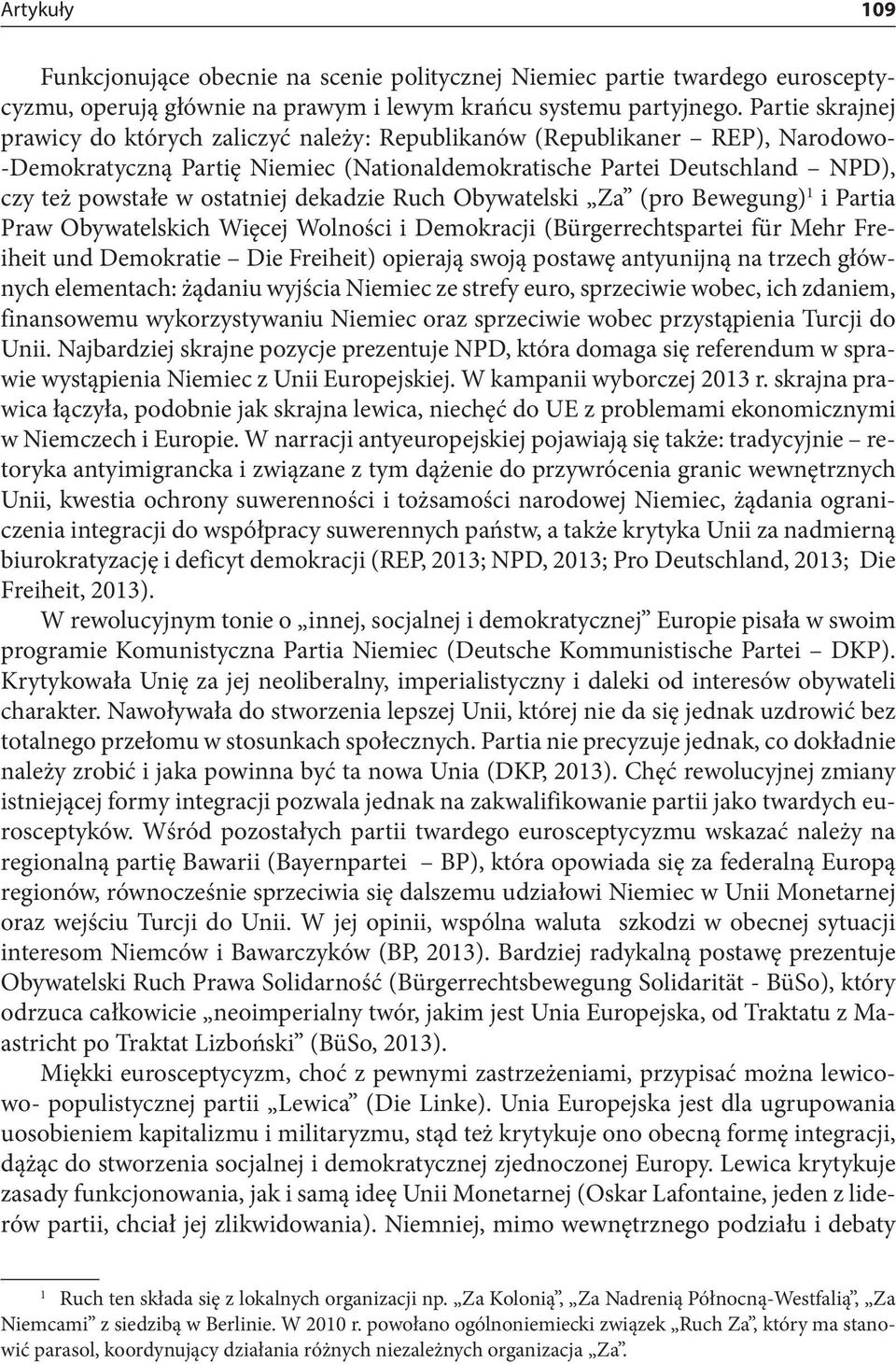 ostatniej dekadzie Ruch Obywatelski Za (pro Bewegung) 1 i Partia Praw Obywatelskich Więcej Wolności i Demokracji (Bürgerrechtspartei für Mehr Freiheit und Demokratie Die Freiheit) opierają swoją