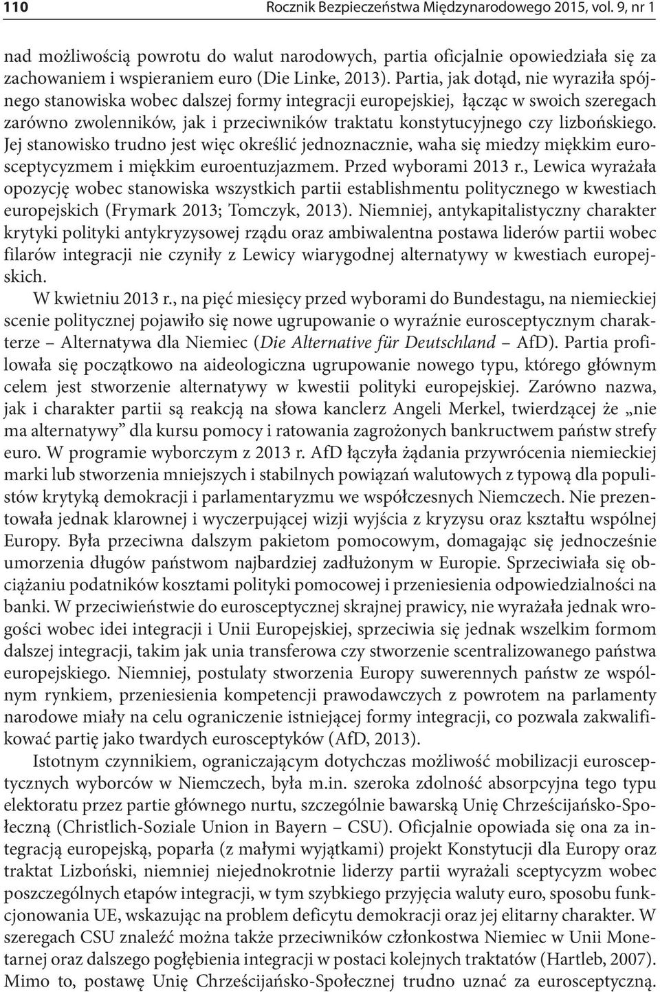 lizbońskiego. Jej stanowisko trudno jest więc określić jednoznacznie, waha się miedzy miękkim eurosceptycyzmem i miękkim euroentuzjazmem. Przed wyborami 2013 r.