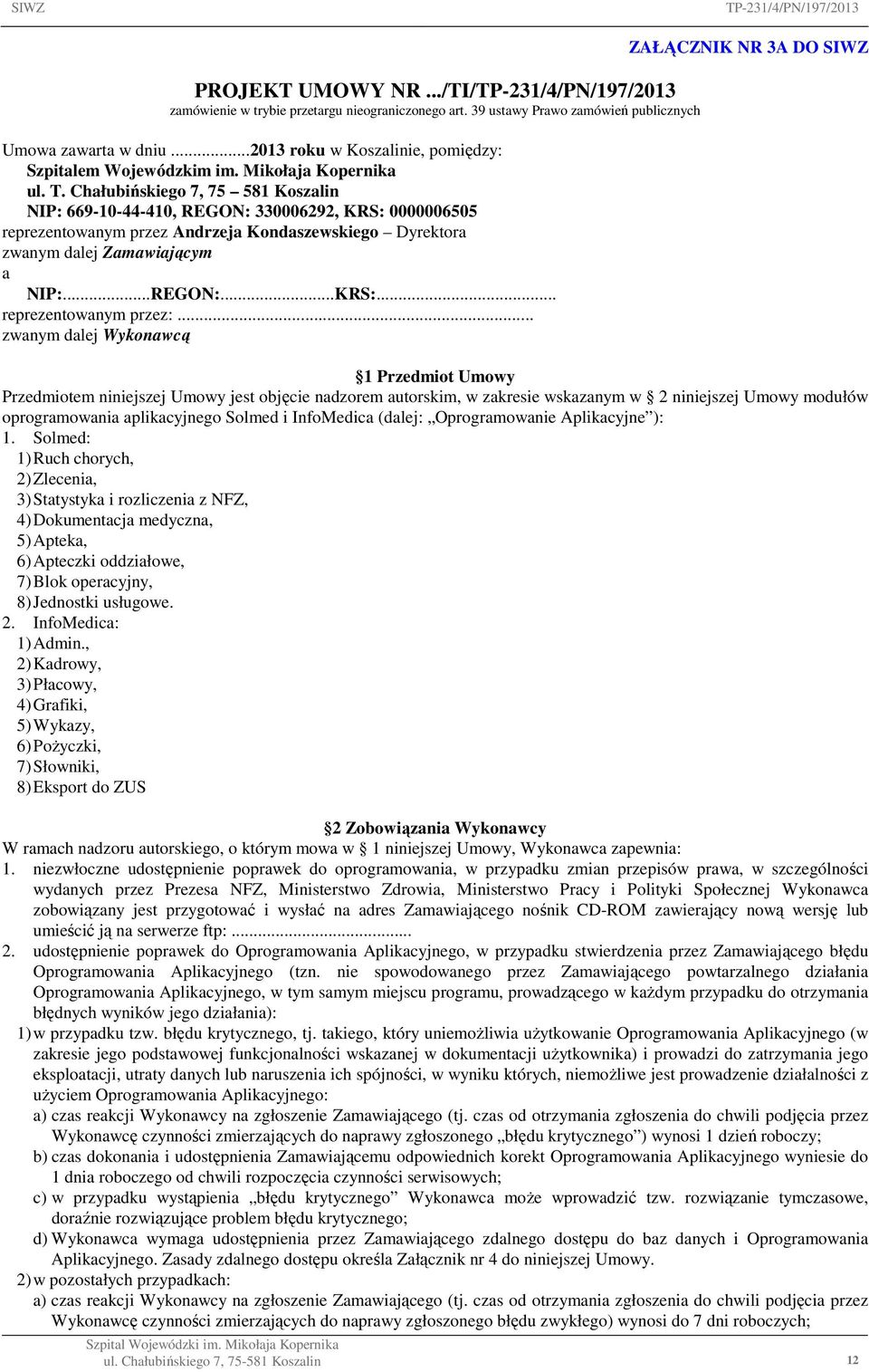 Chałubińskiego 7, 75 581 Koszalin NIP: 669-10-44-410, REGON: 330006292, KRS: 0000006505 reprezentowanym przez Andrzeja Kondaszewskiego Dyrektora zwanym dalej Zamawiającym a NIP:...REGON:...KRS:... reprezentowanym przez:.