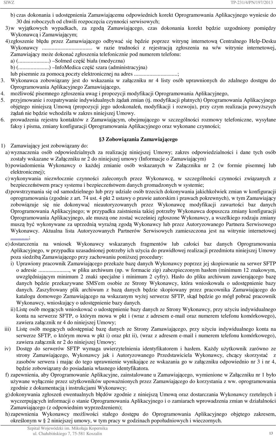 Help-Desku Wykonawcy... w razie trudności z rejestracją zgłoszenia na w/w witrynie internetowej, Zamawiający moŝe dokonać zgłoszenia telefonicznie pod numerem telefonu: a) (.