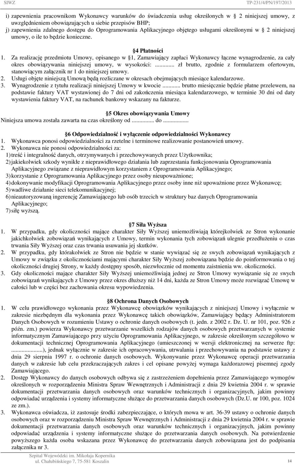 Za realizację przedmiotu Umowy, opisanego w 1, Zamawiający zapłaci Wykonawcy łączne wynagrodzenie, za cały okres obowiązywania niniejszej umowy, w wysokości:.