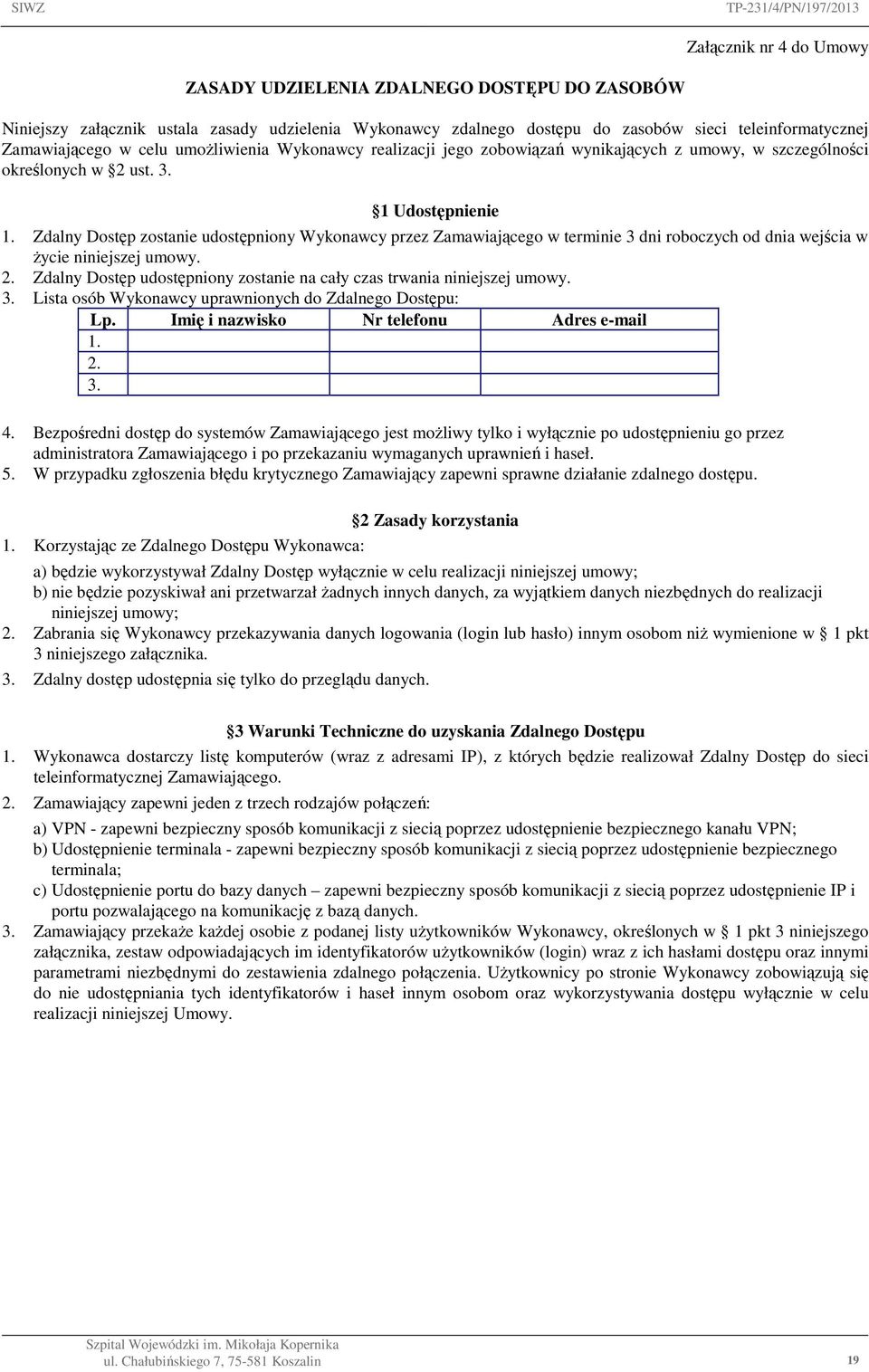 Zdalny Dostęp zostanie udostępniony Wykonawcy przez Zamawiającego w terminie 3 dni roboczych od dnia wejścia w Ŝycie niniejszej umowy. 2.