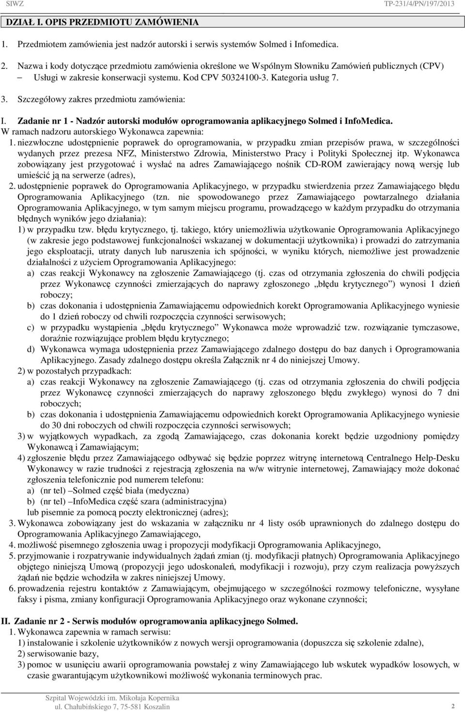 Szczegółowy zakres przedmiotu zamówienia: I. Zadanie nr 1 - Nadzór autorski modułów oprogramowania aplikacyjnego Solmed i InfoMedica. W ramach nadzoru autorskiego Wykonawca zapewnia: 1.