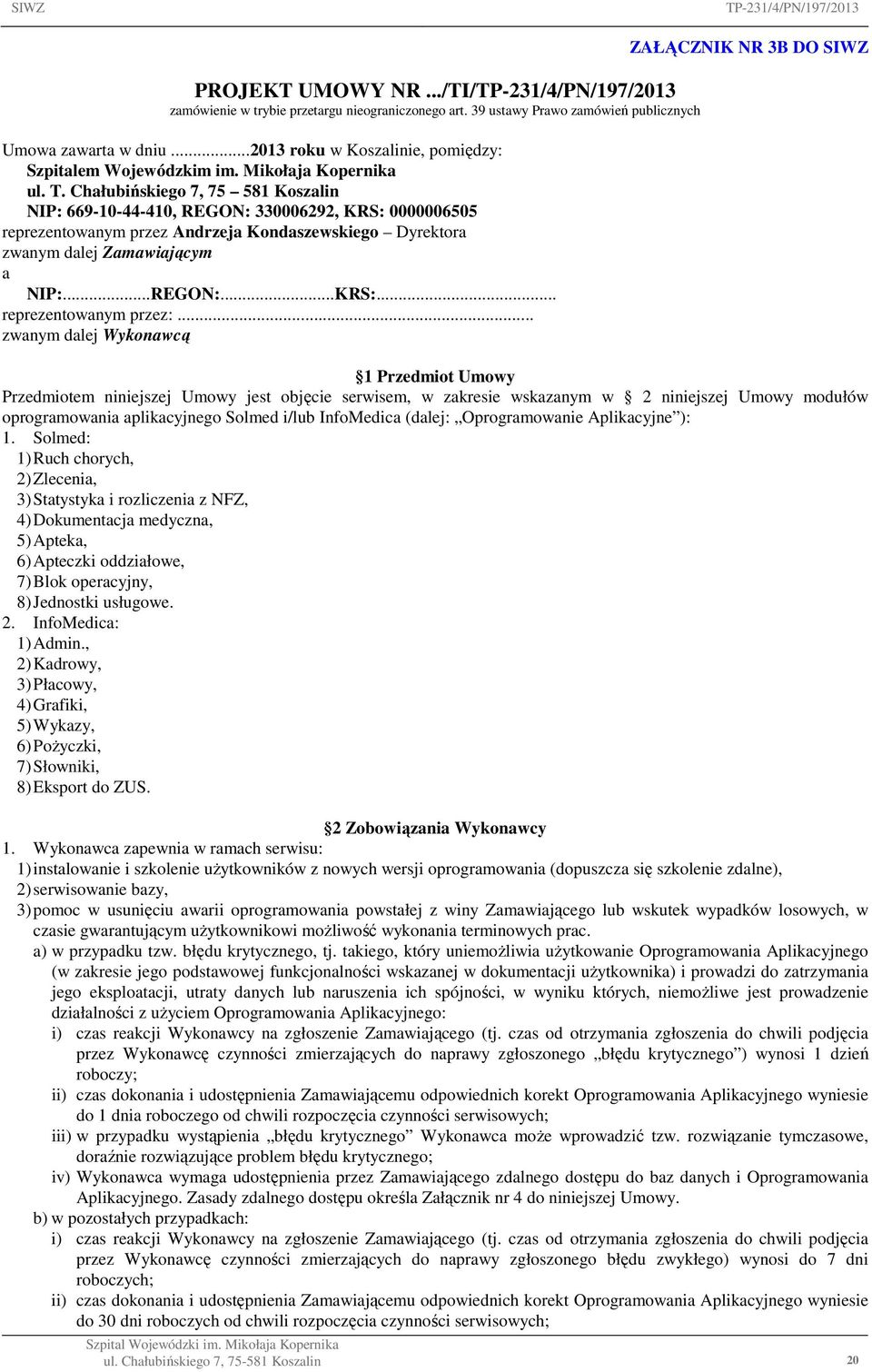 Chałubińskiego 7, 75 581 Koszalin NIP: 669-10-44-410, REGON: 330006292, KRS: 0000006505 reprezentowanym przez Andrzeja Kondaszewskiego Dyrektora zwanym dalej Zamawiającym a NIP:...REGON:...KRS:... reprezentowanym przez:.