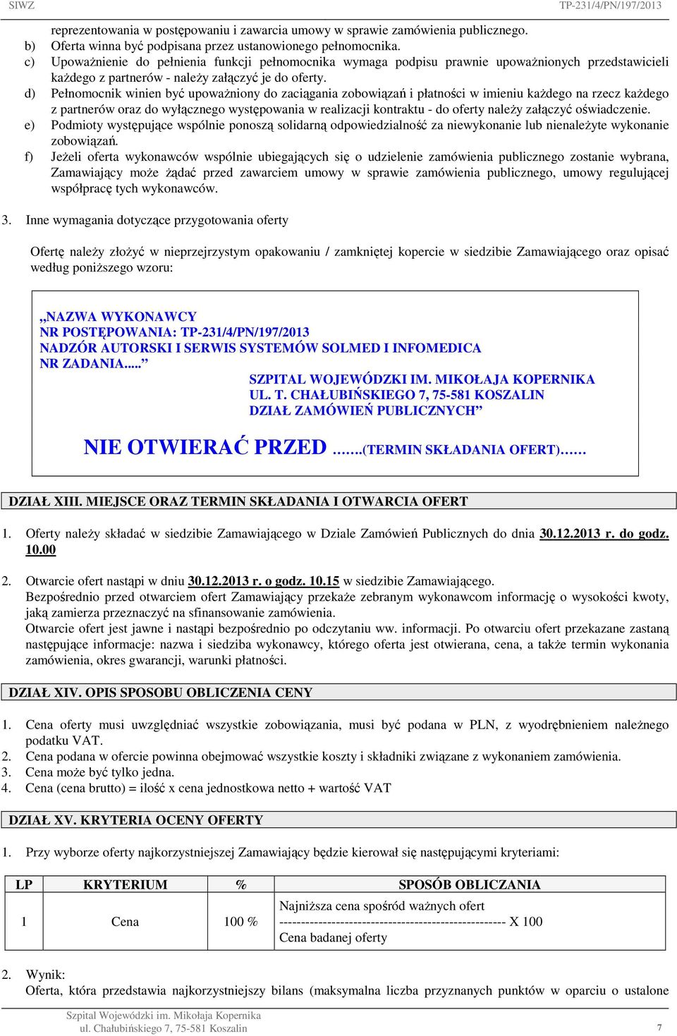 d) Pełnomocnik winien być upowaŝniony do zaciągania zobowiązań i płatności w imieniu kaŝdego na rzecz kaŝdego z partnerów oraz do wyłącznego występowania w realizacji kontraktu - do oferty naleŝy