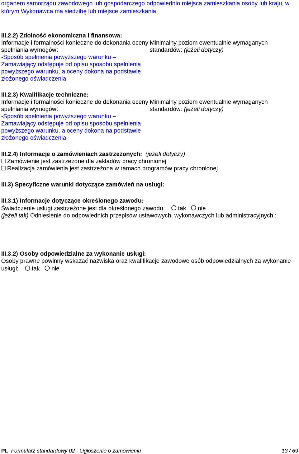 powyższego warunku Zamawiający odstępuje od opisu sposobu spełnienia powyższego warunku, a oceny dokona na podstawie złożonego oświadczenia. III.2.