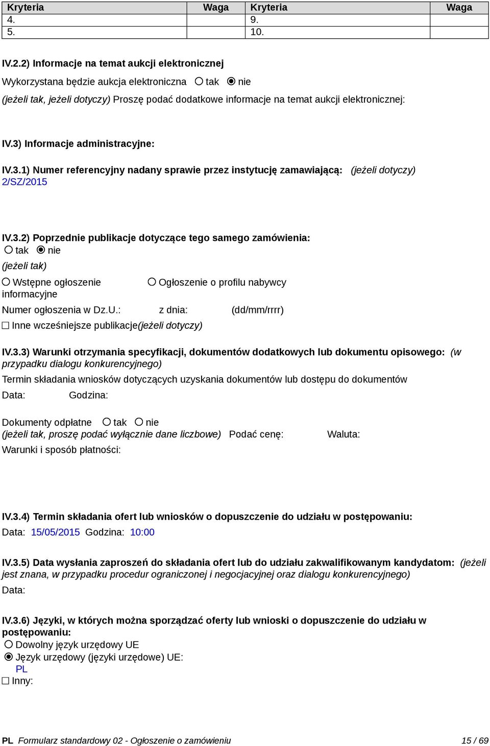 3) Informacje administracyjne: IV.3.1) Numer referencyjny nadany sprawie przez instytucję zamawiającą: (jeżeli dotyczy) 2/SZ/2015 IV.3.2) Poprzednie publikacje dotyczące tego samego zamówienia: tak nie (jeżeli tak) Wstępne ogłoszenie informacyjne Ogłoszenie o profilu nabywcy Numer ogłoszenia w Dz.