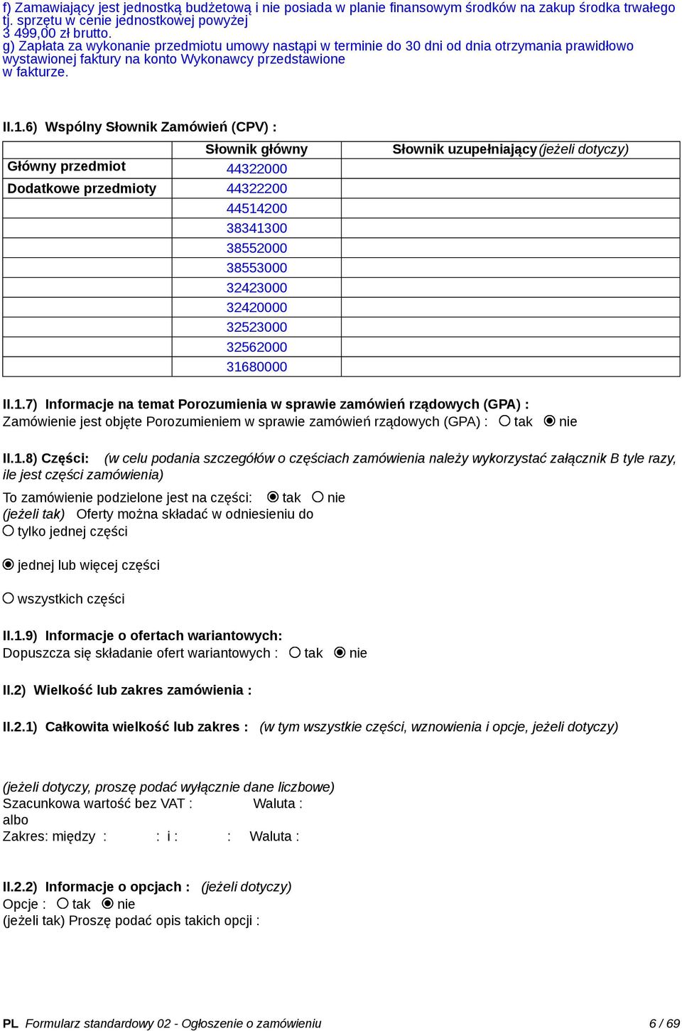 6) Wspólny Słownik Zamówień (CPV) : Słownik główny Główny przedmiot 44322000 Dodatkowe przedmioty 44322200 44514200 38341300 38552000 38553000 32423000 32420000 32523000 32562000 31680000 Słownik