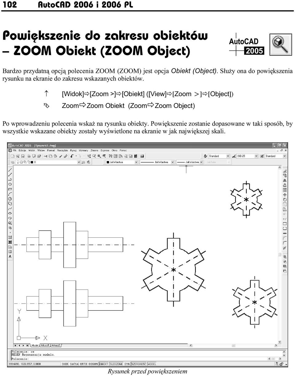 [Widok][Zoom >][Obiekt] ([View][Zoom >][Object]) ZoomZoom Obiekt (ZoomZoom Object) Po wprowadzeniu polecenia wskaż na rysunku obiekty.