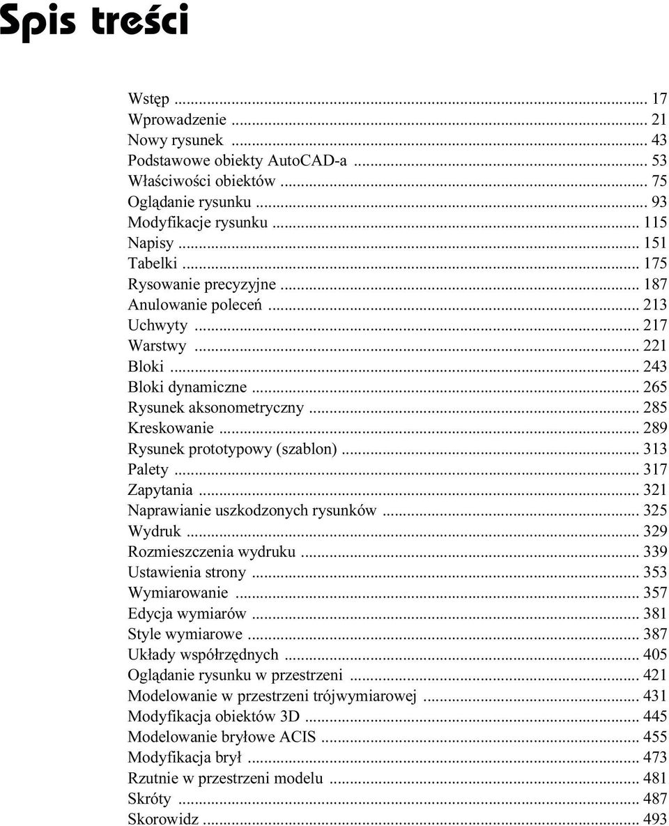 .. 289 Rysunek prototypowy (szablon)... 313 Palety... 317 Zapytania... 321 Naprawianie uszkodzonych rysunków... 325 Wydruk... 329 Rozmieszczenia wydruku... 339 Ustawienia strony... 353 Wymiarowanie.