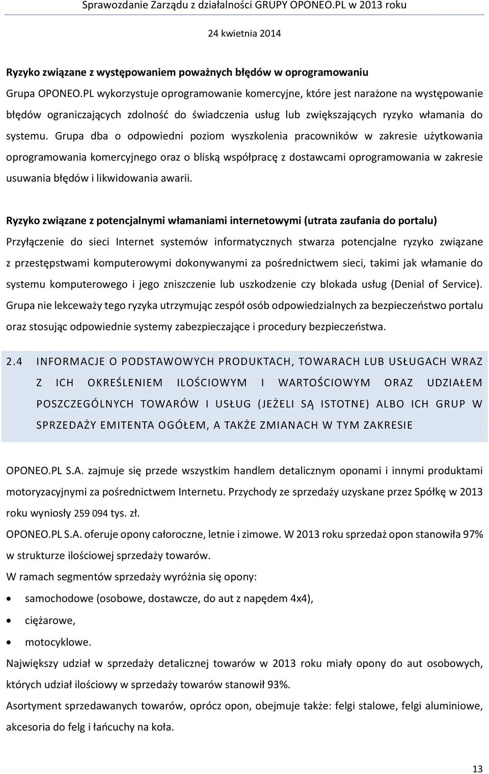 Grupa dba o odpowiedni poziom wyszkolenia pracowników w zakresie użytkowania oprogramowania komercyjnego oraz o bliską współpracę z dostawcami oprogramowania w zakresie usuwania błędów i likwidowania