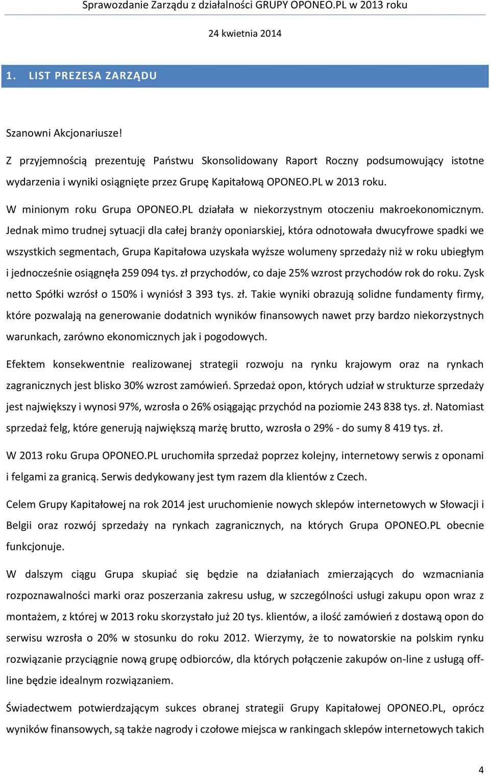 Jednak mimo trudnej sytuacji dla całej branży oponiarskiej, która odnotowała dwucyfrowe spadki we wszystkich segmentach, Grupa Kapitałowa uzyskała wyższe wolumeny sprzedaży niż w roku ubiegłym i