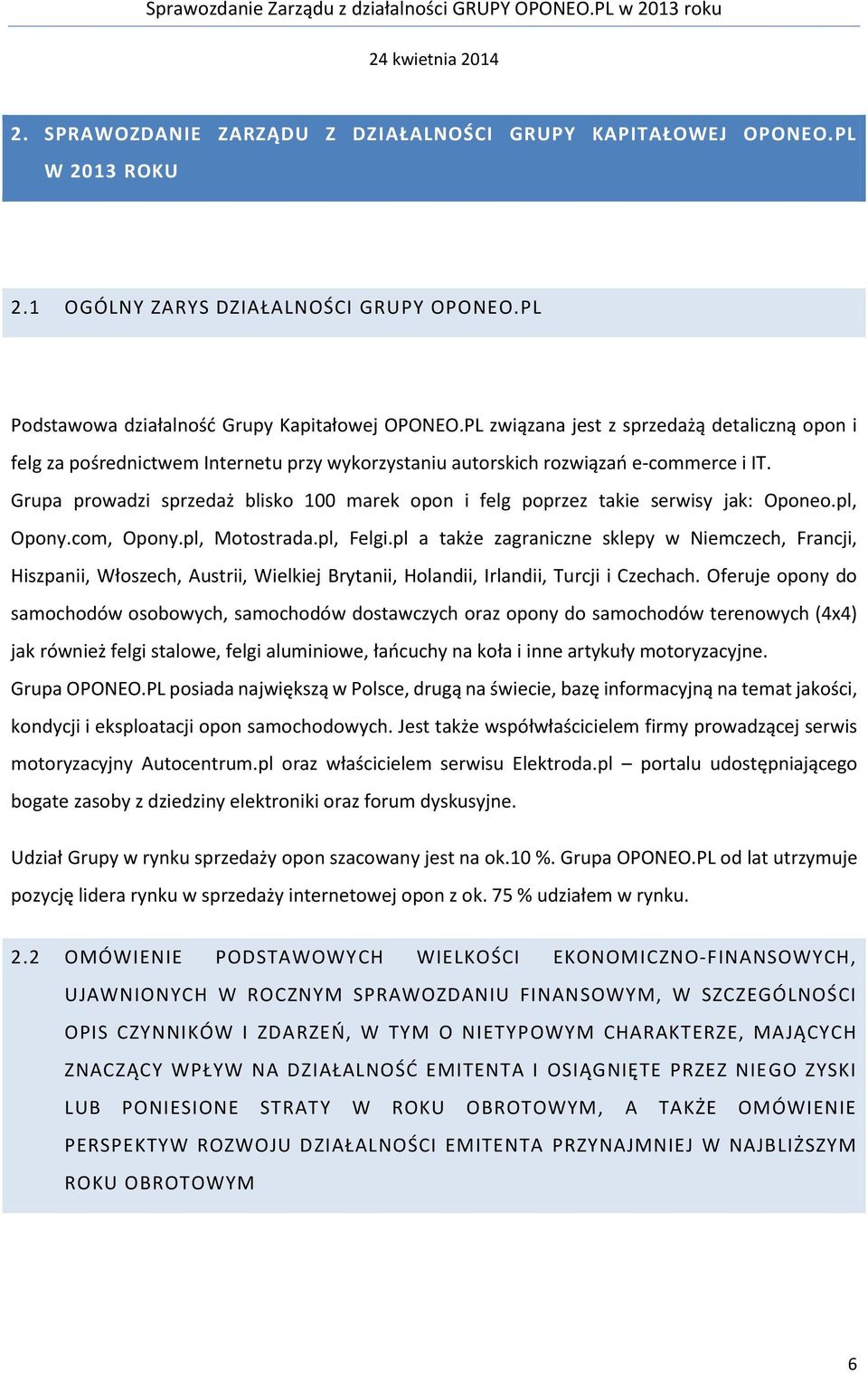 Grupa prowadzi sprzedaż blisko 100 marek opon i felg poprzez takie serwisy jak: Oponeo.pl, Opony.com, Opony.pl, Motostrada.pl, Felgi.