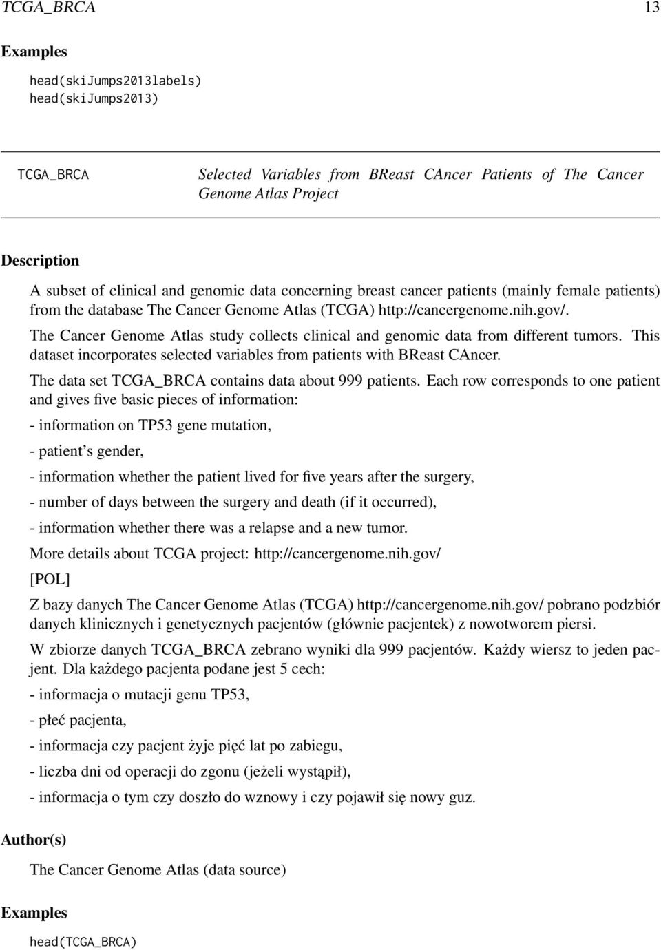 The Cancer Genome Atlas study collects clinical and genomic data from different tumors. This dataset incorporates selected variables from patients with BReast CAncer.