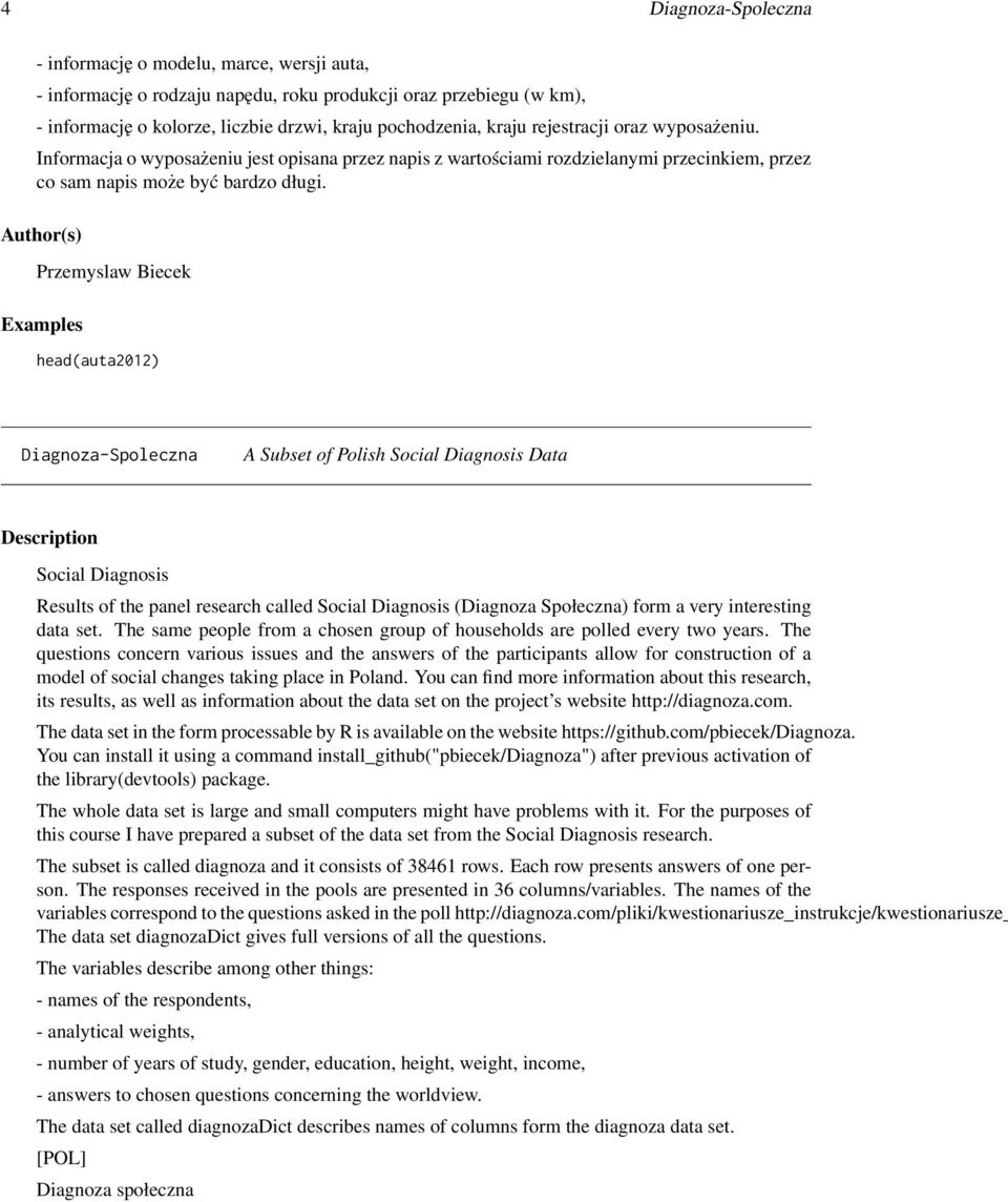 Przemyslaw Biecek head(auta2012) Diagnoza-Spoleczna A Subset of Polish Social Diagnosis Data Social Diagnosis Results of the panel research called Social Diagnosis (Diagnoza Społeczna) form a very