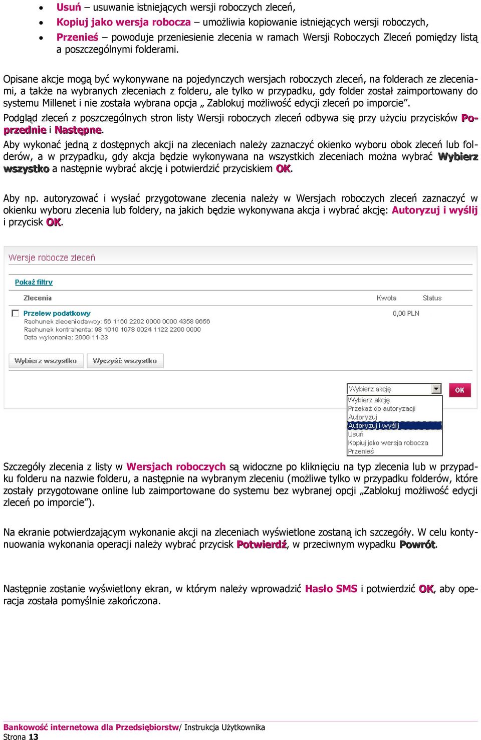 Opisane akcje mogą być wykonywane na pojedynczych wersjach roboczych zleceń, na folderach ze zlecenia mi, a także na wybranych zleceniach z folderu, ale tylko w przypadku, gdy folder został