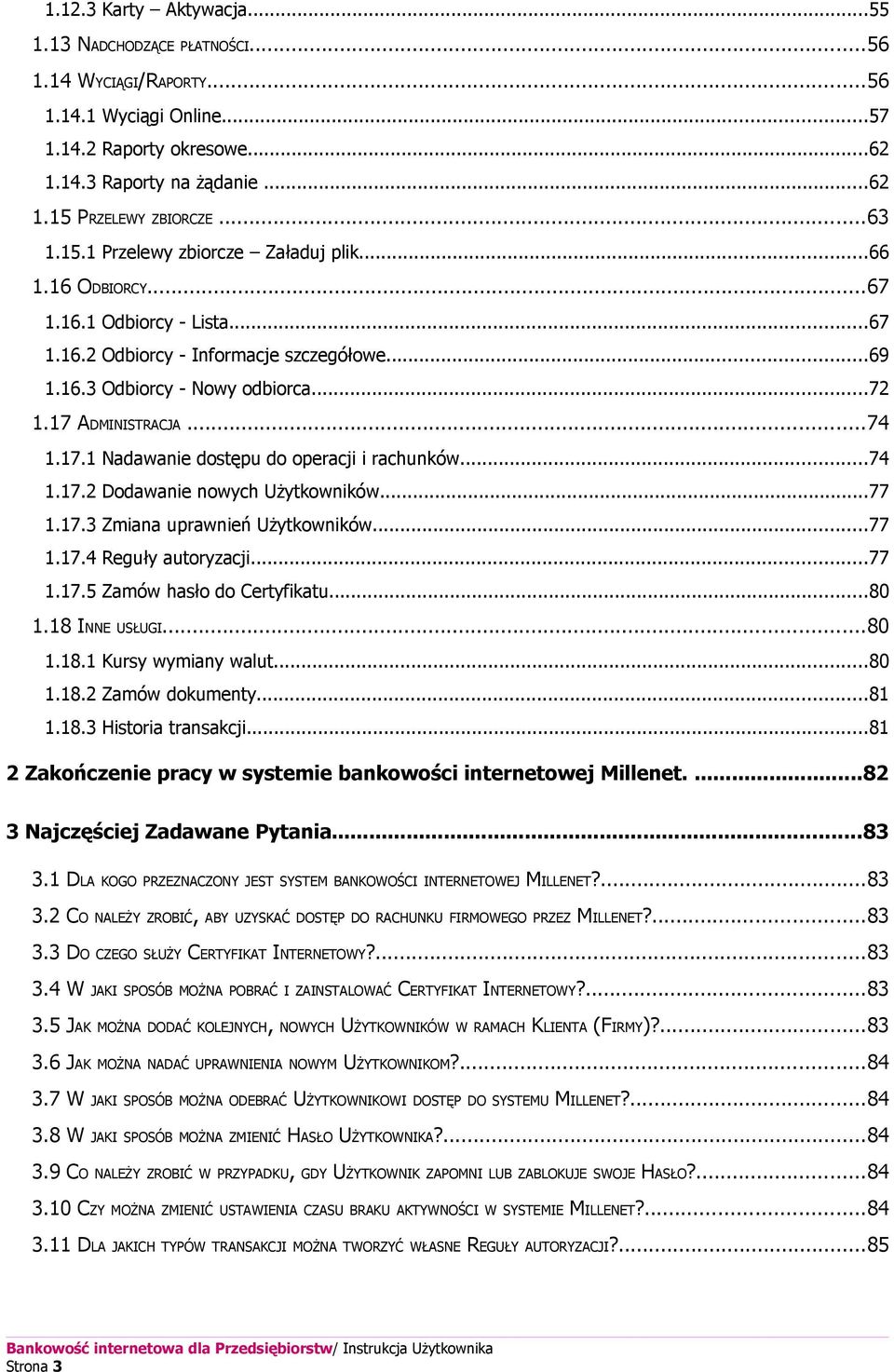 17.1 Nadawanie dostępu do operacji i rachunków...74 1.17.2 Dodawanie nowych Użytkowników...77 1.17.3 Zmiana uprawnień Użytkowników...77 1.17.4 Reguły autoryzacji...77 1.17.5 Zamów hasło do Certyfikatu.